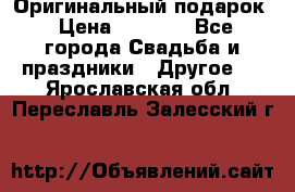 Оригинальный подарок › Цена ­ 5 000 - Все города Свадьба и праздники » Другое   . Ярославская обл.,Переславль-Залесский г.
